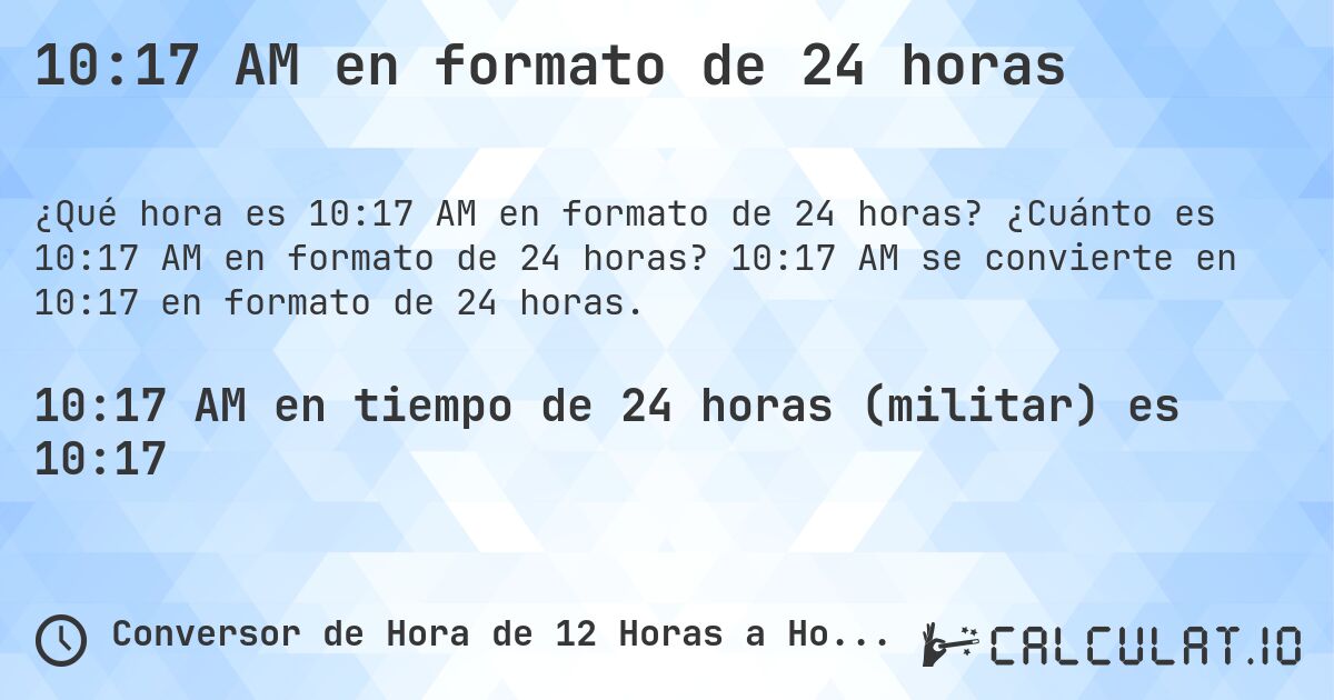 10:17 AM en formato de 24 horas. ¿Cuánto es 10:17 AM en formato de 24 horas? 10:17 AM se convierte en 10:17 en formato de 24 horas.