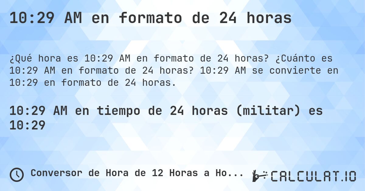 10:29 AM en formato de 24 horas. ¿Cuánto es 10:29 AM en formato de 24 horas? 10:29 AM se convierte en 10:29 en formato de 24 horas.