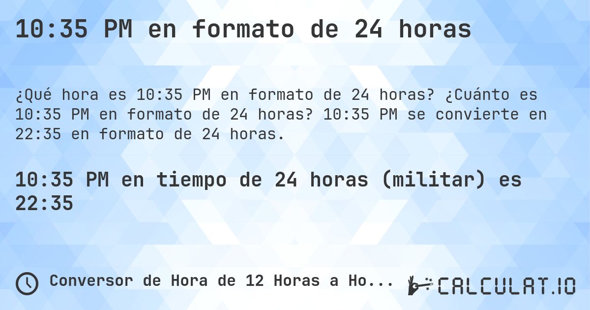 10:35 PM en formato de 24 horas. ¿Cuánto es 10:35 PM en formato de 24 horas? 10:35 PM se convierte en 22:35 en formato de 24 horas.