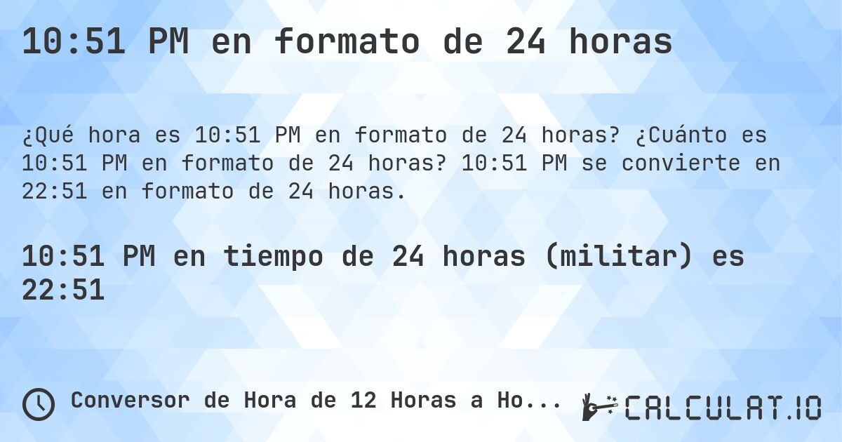 10:51 PM en formato de 24 horas. ¿Cuánto es 10:51 PM en formato de 24 horas? 10:51 PM se convierte en 22:51 en formato de 24 horas.