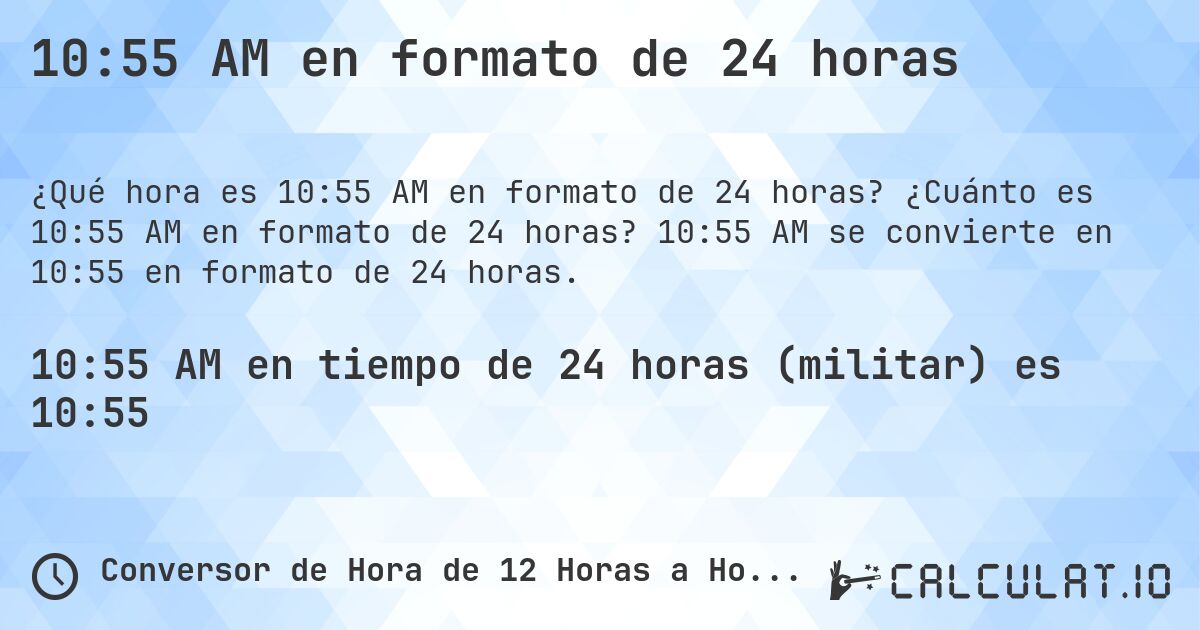 10:55 AM en formato de 24 horas. ¿Cuánto es 10:55 AM en formato de 24 horas? 10:55 AM se convierte en 10:55 en formato de 24 horas.