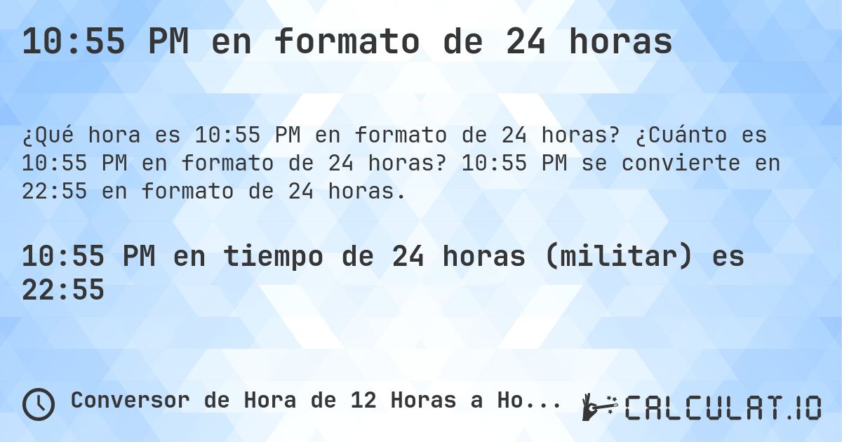 10:55 PM en formato de 24 horas. ¿Cuánto es 10:55 PM en formato de 24 horas? 10:55 PM se convierte en 22:55 en formato de 24 horas.