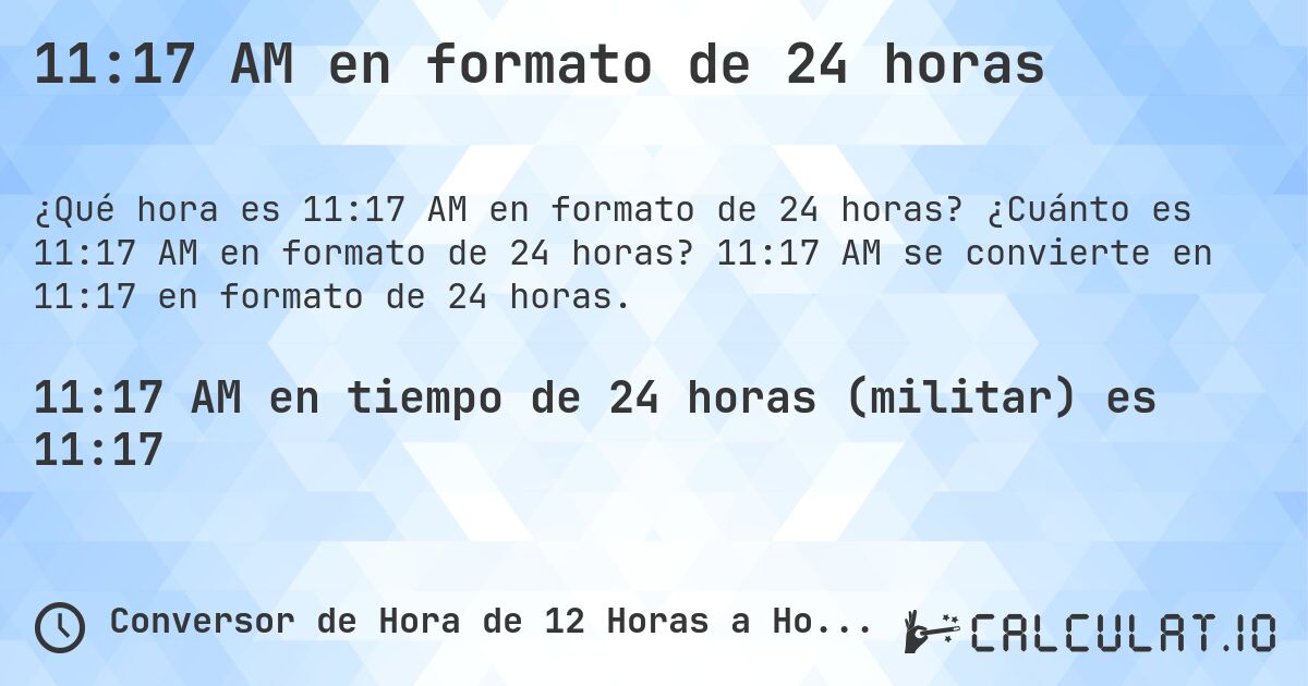 11:17 AM en formato de 24 horas. ¿Cuánto es 11:17 AM en formato de 24 horas? 11:17 AM se convierte en 11:17 en formato de 24 horas.