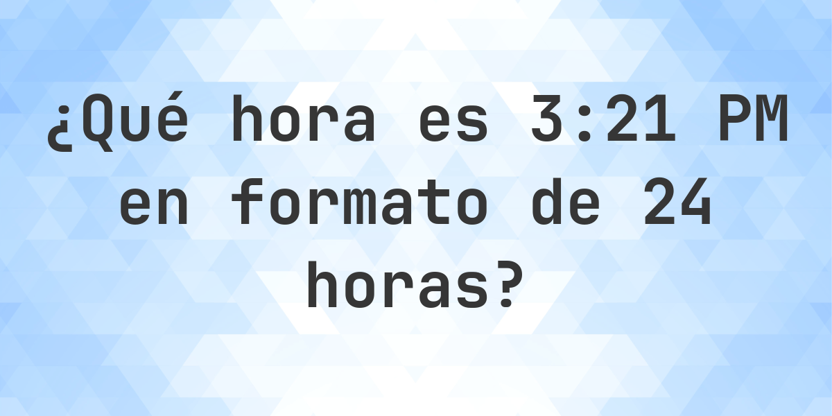 3:21 PM en formato de 24 horas - Calculatio