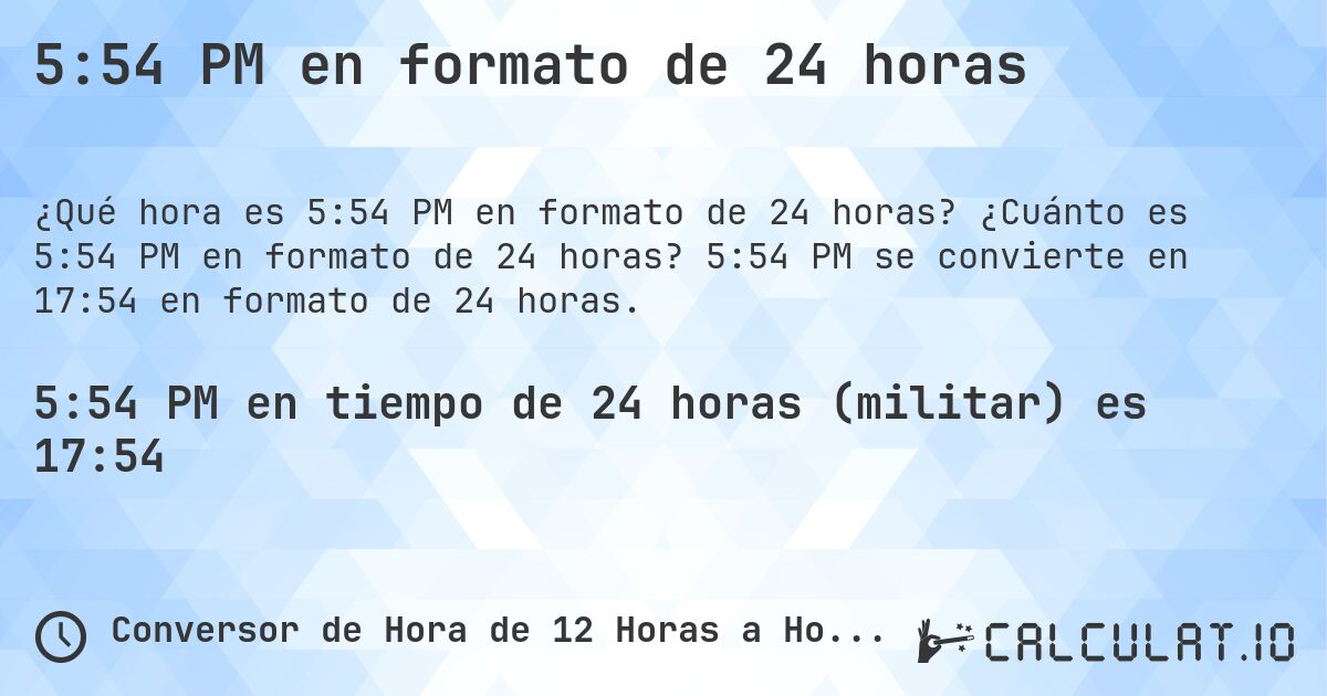 5:54 PM en formato de 24 horas. ¿Cuánto es 5:54 PM en formato de 24 horas? 5:54 PM se convierte en 17:54 en formato de 24 horas.