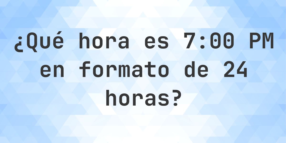7:00 PM en formato de 24 horas - Calculatio
