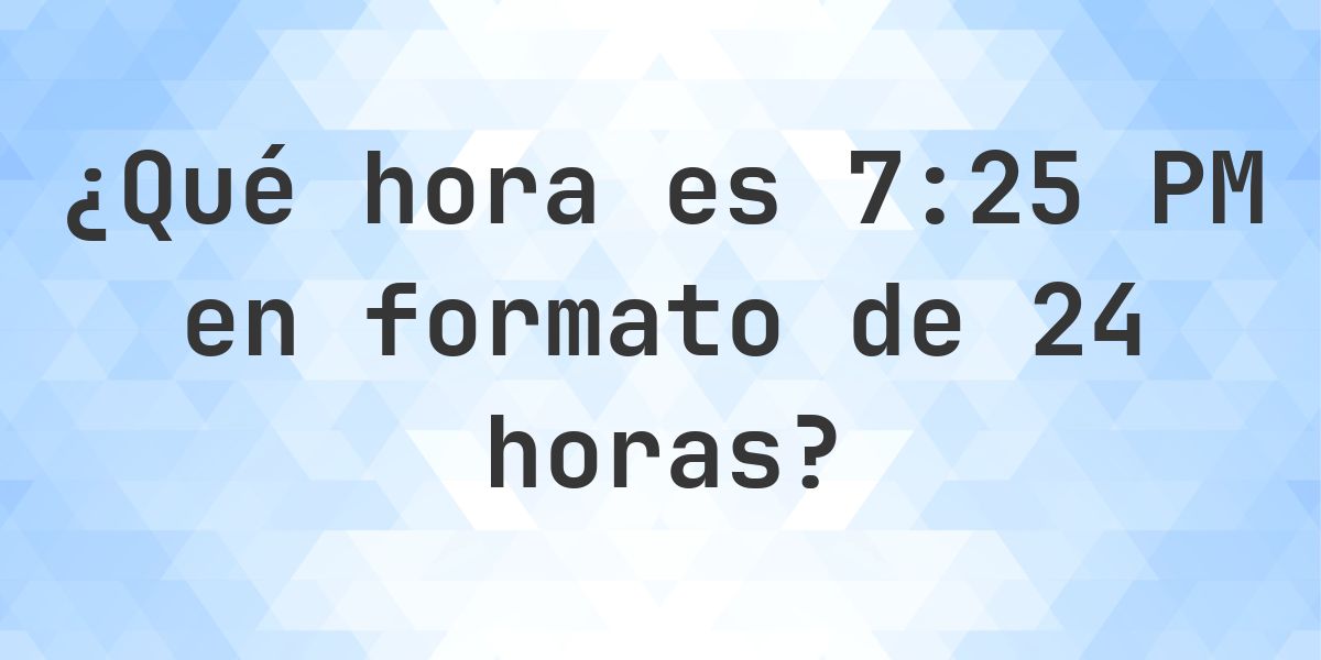 7:25 PM en formato de 24 horas - Calculatio
