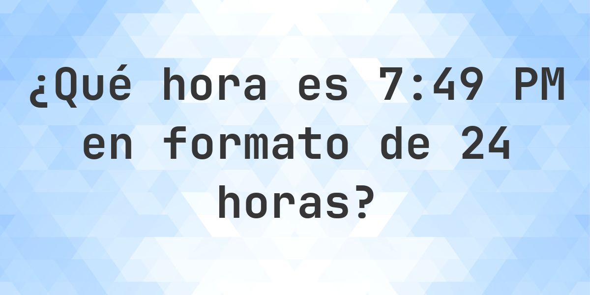 7:49 PM en formato de 24 horas - Calculatio