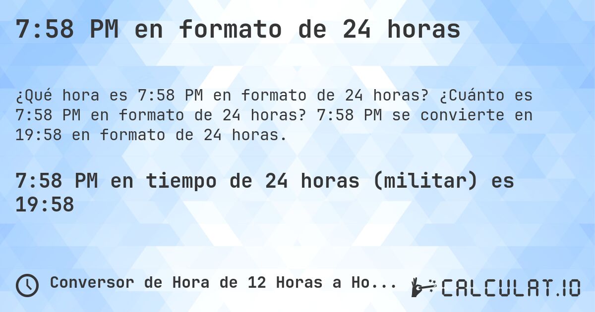 7:58 PM en formato de 24 horas. ¿Cuánto es 7:58 PM en formato de 24 horas? 7:58 PM se convierte en 19:58 en formato de 24 horas.