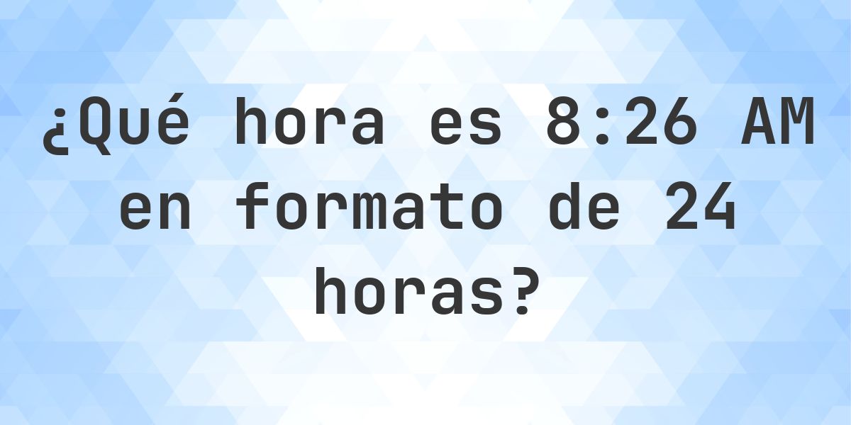 8:26 AM en formato de 24 horas - Calculatio