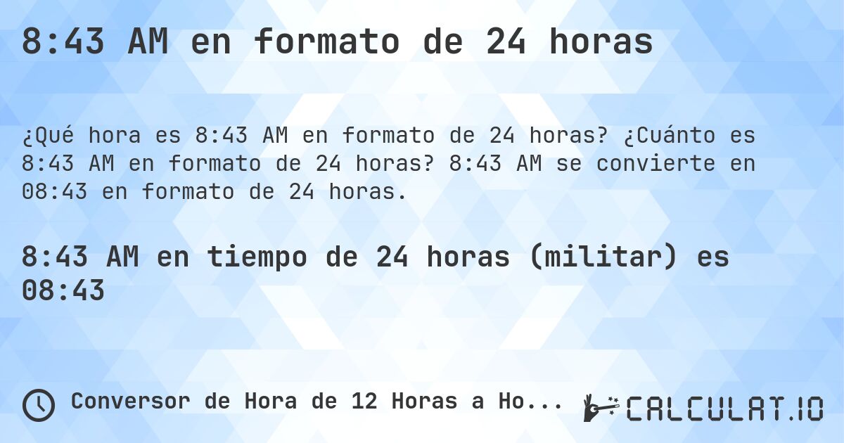 8:43 AM en formato de 24 horas. ¿Cuánto es 8:43 AM en formato de 24 horas? 8:43 AM se convierte en 08:43 en formato de 24 horas.
