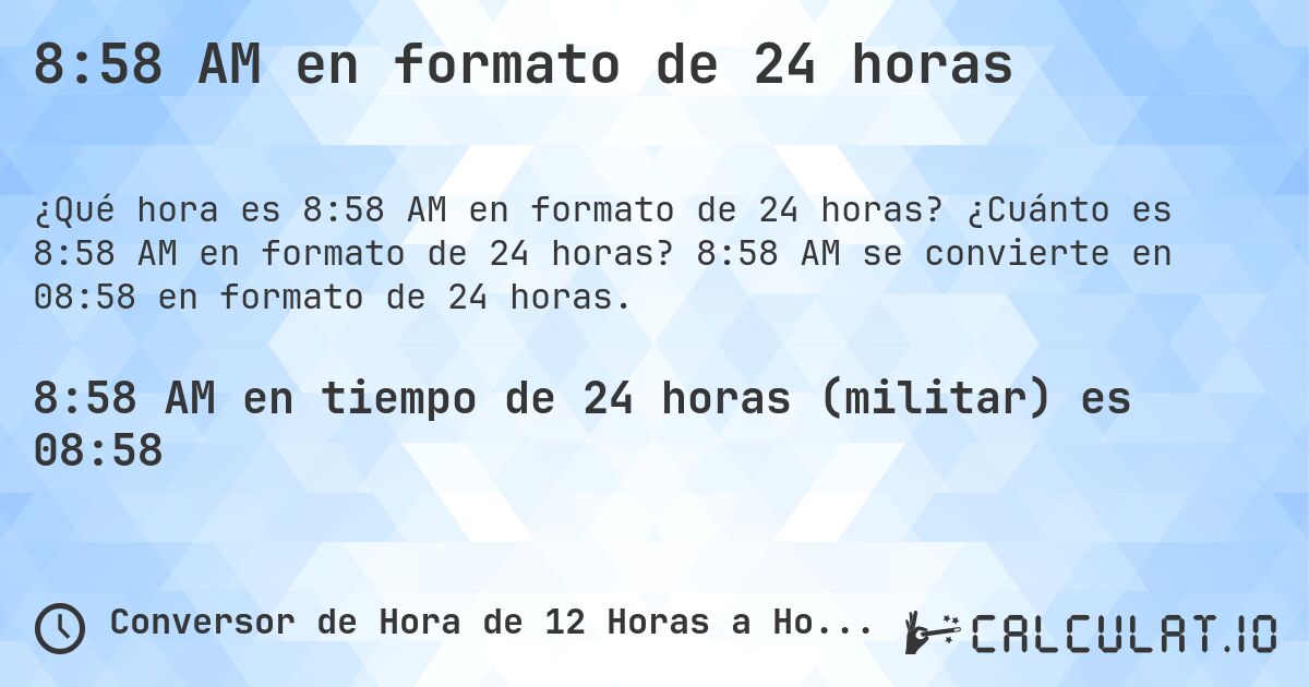 8:58 AM en formato de 24 horas. ¿Cuánto es 8:58 AM en formato de 24 horas? 8:58 AM se convierte en 08:58 en formato de 24 horas.