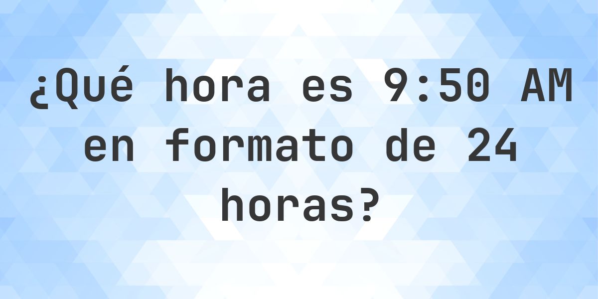 9:50 AM en formato de 24 horas - Calculatio