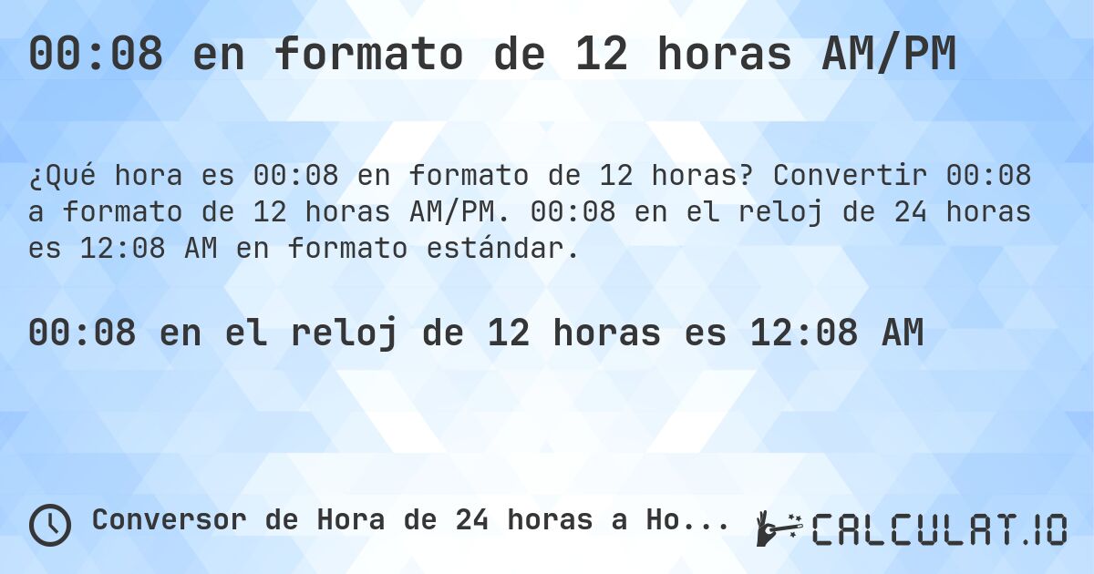 00:08 en formato de 12 horas AM/PM. Convertir 00:08 a formato de 12 horas AM/PM. 00:08 en el reloj de 24 horas es 12:08 AM en formato estándar.