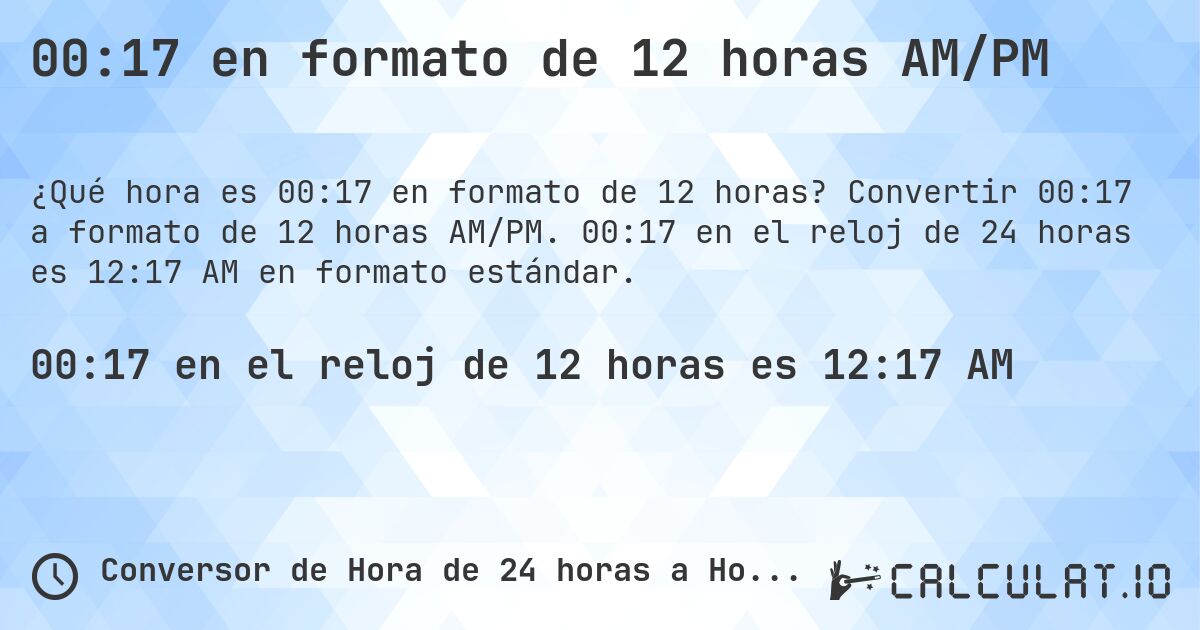 00:17 en formato de 12 horas AM/PM. Convertir 00:17 a formato de 12 horas AM/PM. 00:17 en el reloj de 24 horas es 12:17 AM en formato estándar.