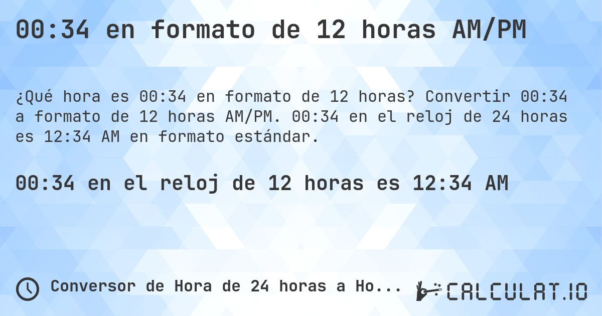 00:34 en formato de 12 horas AM/PM. Convertir 00:34 a formato de 12 horas AM/PM. 00:34 en el reloj de 24 horas es 12:34 AM en formato estándar.