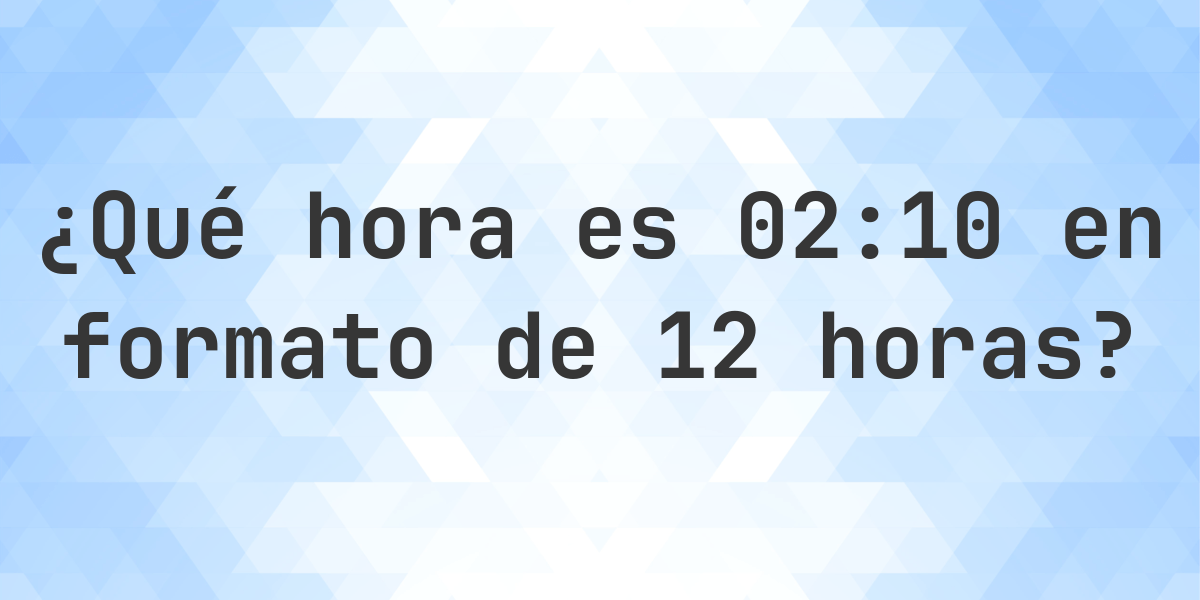02:10 en formato de 12 horas AM/PM - Calculatio