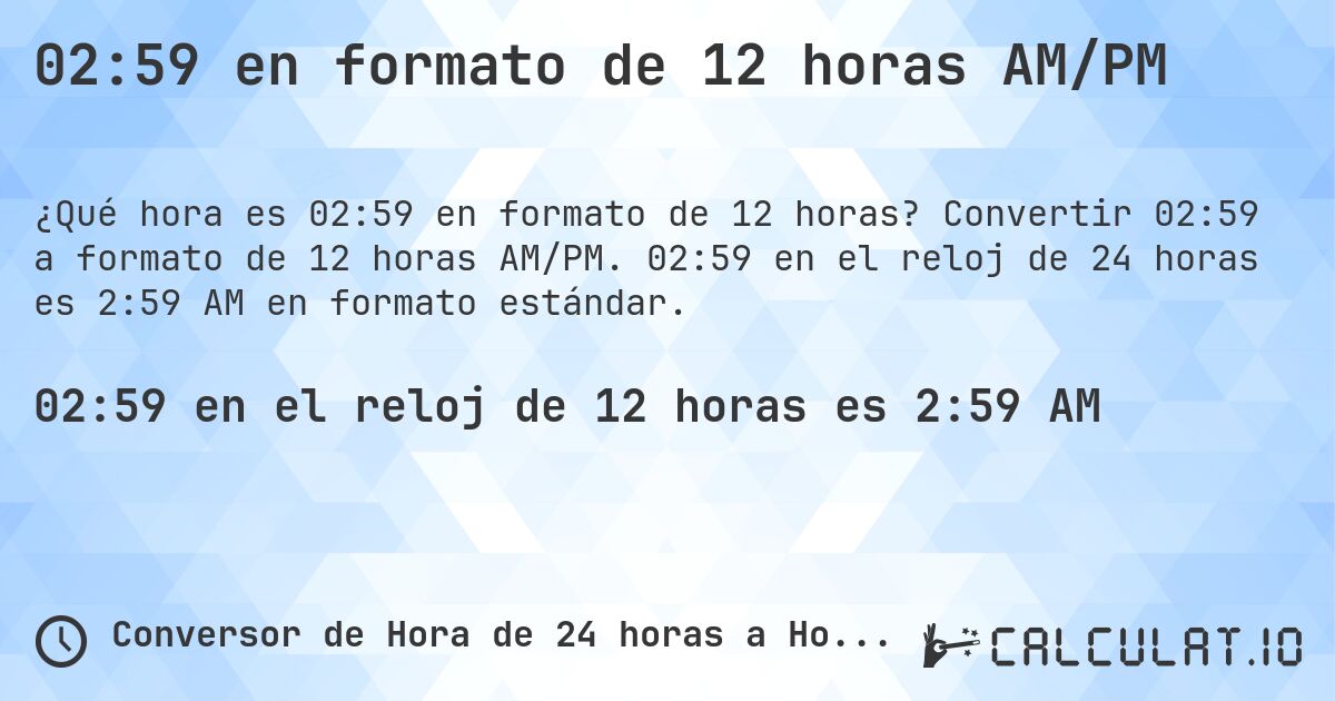 02:59 en formato de 12 horas AM/PM. Convertir 02:59 a formato de 12 horas AM/PM. 02:59 en el reloj de 24 horas es 2:59 AM en formato estándar.
