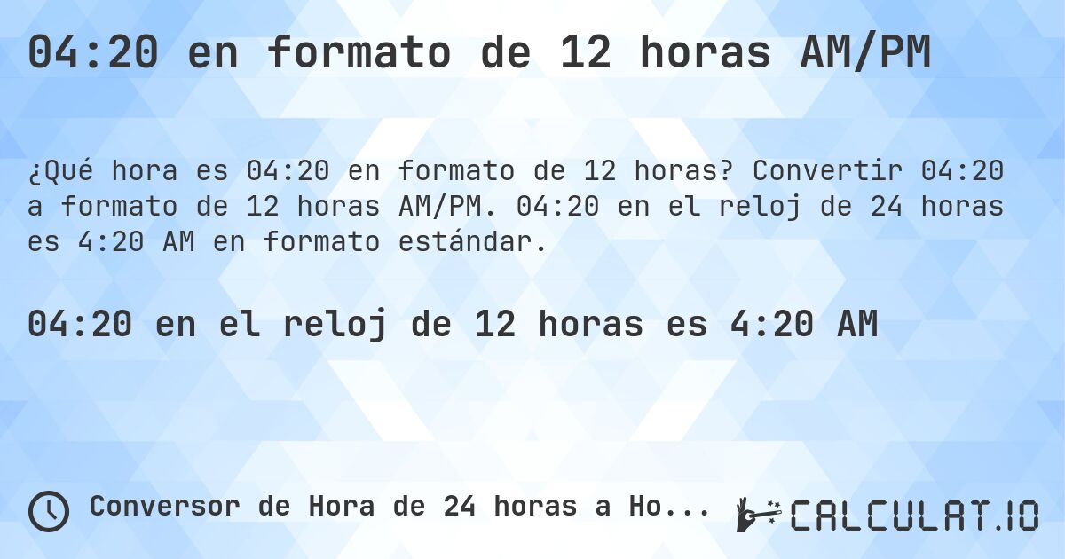 04:20 en formato de 12 horas AM/PM. Convertir 04:20 a formato de 12 horas AM/PM. 04:20 en el reloj de 24 horas es 4:20 AM en formato estándar.