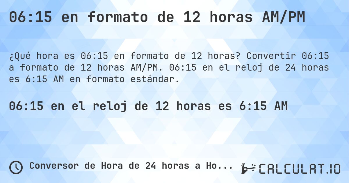 06:15 en formato de 12 horas AM/PM. Convertir 06:15 a formato de 12 horas AM/PM. 06:15 en el reloj de 24 horas es 6:15 AM en formato estándar.