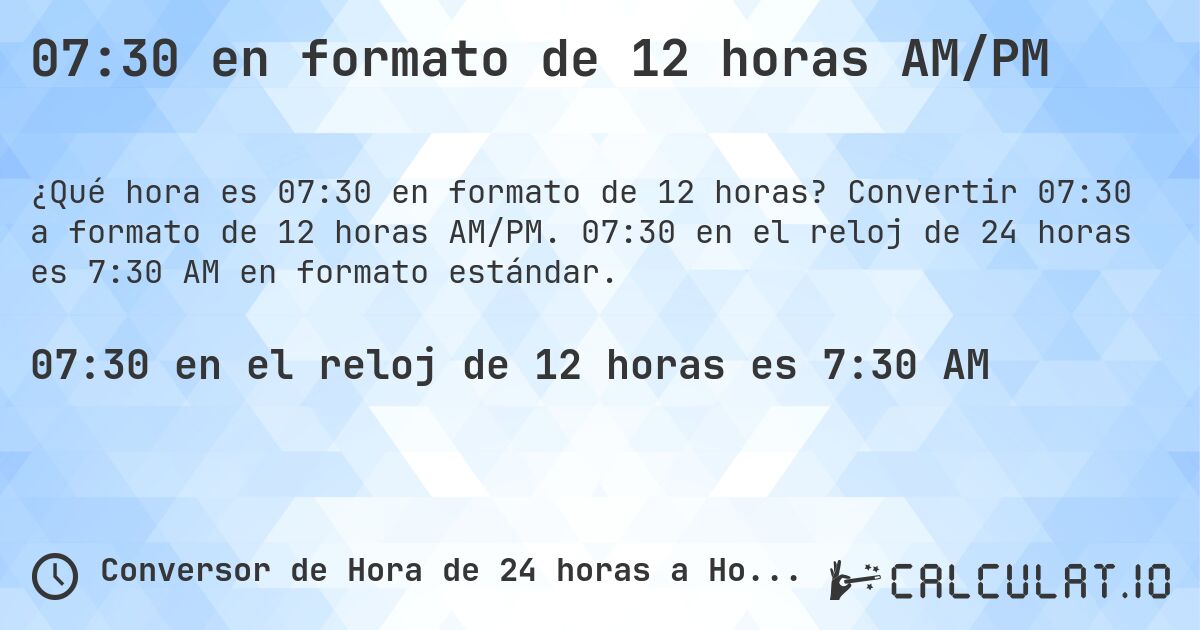 07:30 en formato de 12 horas AM/PM. Convertir 07:30 a formato de 12 horas AM/PM. 07:30 en el reloj de 24 horas es 7:30 AM en formato estándar.