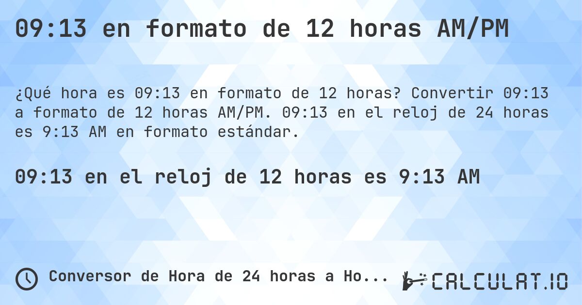 09:13 en formato de 12 horas AM/PM. Convertir 09:13 a formato de 12 horas AM/PM. 09:13 en el reloj de 24 horas es 9:13 AM en formato estándar.