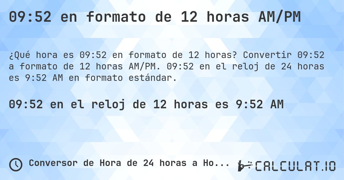 09:52 en formato de 12 horas AM/PM. Convertir 09:52 a formato de 12 horas AM/PM. 09:52 en el reloj de 24 horas es 9:52 AM en formato estándar.