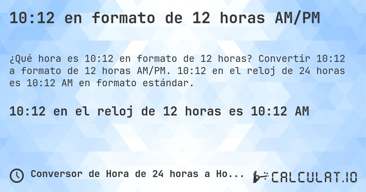 10:12 en formato de 12 horas AM/PM. Convertir 10:12 a formato de 12 horas AM/PM. 10:12 en el reloj de 24 horas es 10:12 AM en formato estándar.