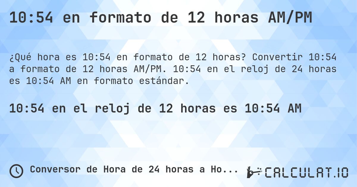 10:54 en formato de 12 horas AM/PM. Convertir 10:54 a formato de 12 horas AM/PM. 10:54 en el reloj de 24 horas es 10:54 AM en formato estándar.
