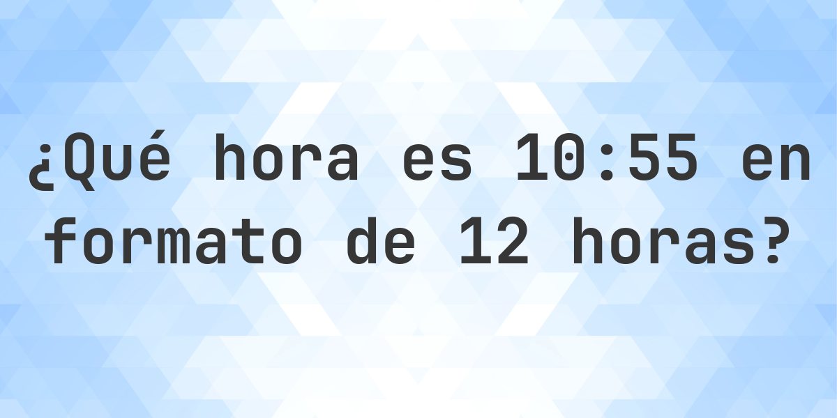 10:55 en formato de 12 horas AM/PM - Calculatio