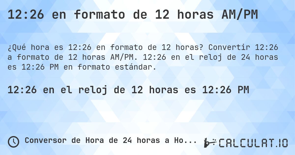 12:26 en formato de 12 horas AM/PM. Convertir 12:26 a formato de 12 horas AM/PM. 12:26 en el reloj de 24 horas es 12:26 PM en formato estándar.