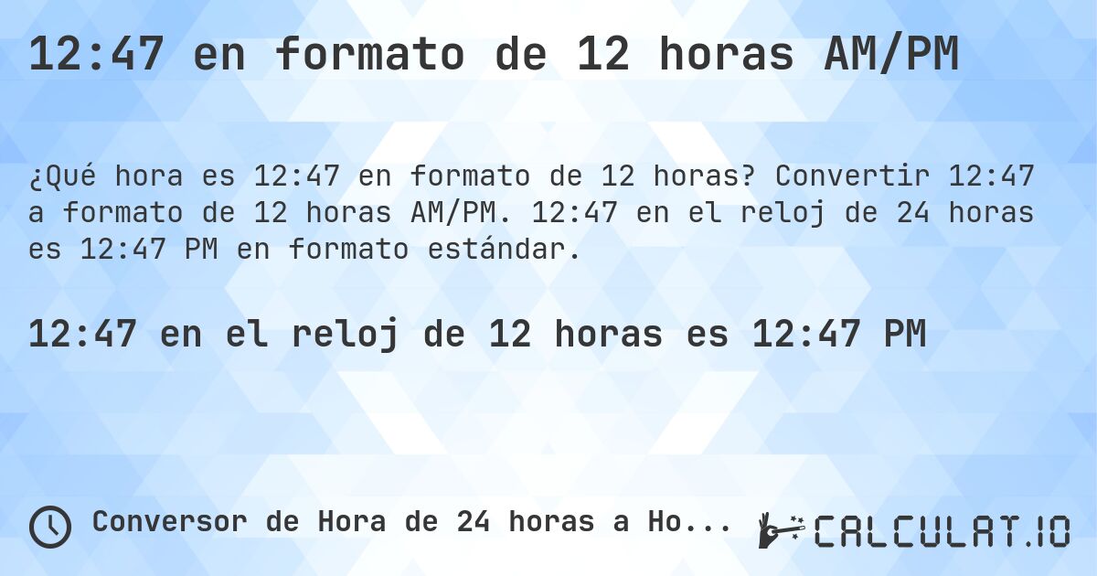 12:47 en formato de 12 horas AM/PM. Convertir 12:47 a formato de 12 horas AM/PM. 12:47 en el reloj de 24 horas es 12:47 PM en formato estándar.