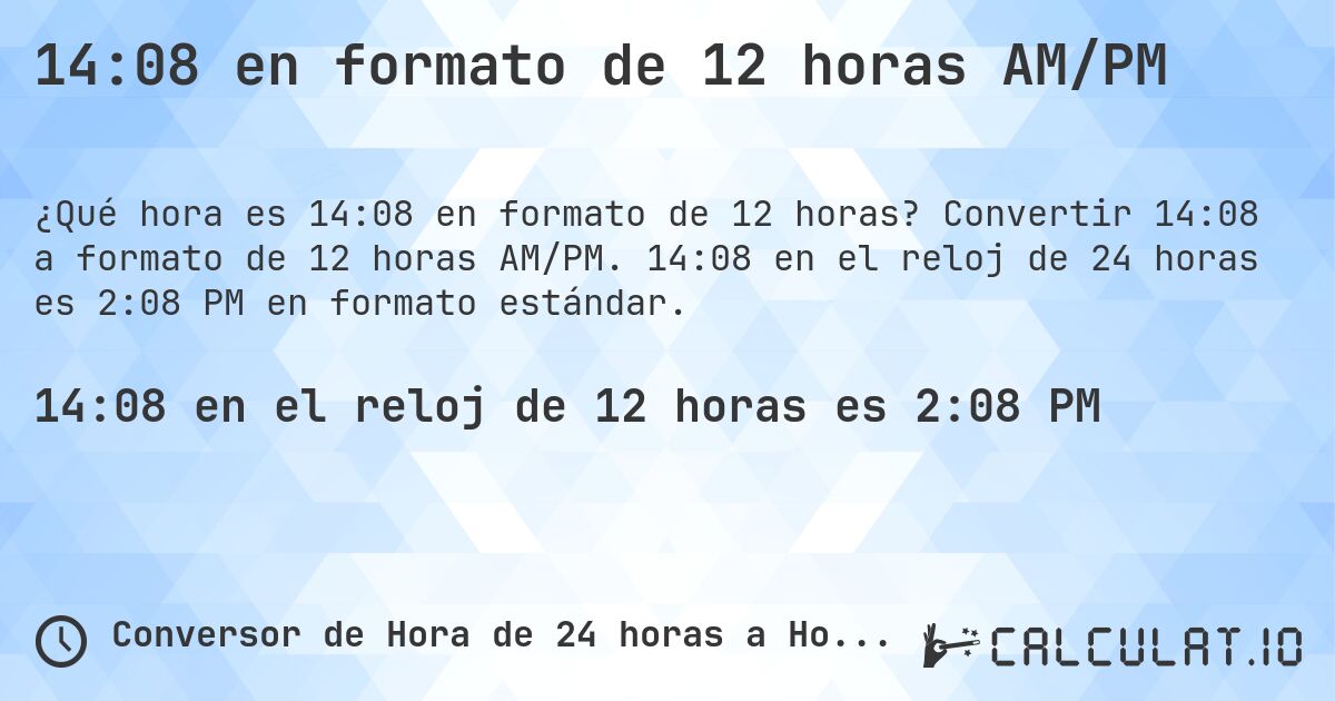 14:08 en formato de 12 horas AM/PM. Convertir 14:08 a formato de 12 horas AM/PM. 14:08 en el reloj de 24 horas es 2:08 PM en formato estándar.
