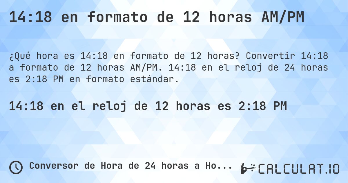 14:18 en formato de 12 horas AM/PM. Convertir 14:18 a formato de 12 horas AM/PM. 14:18 en el reloj de 24 horas es 2:18 PM en formato estándar.