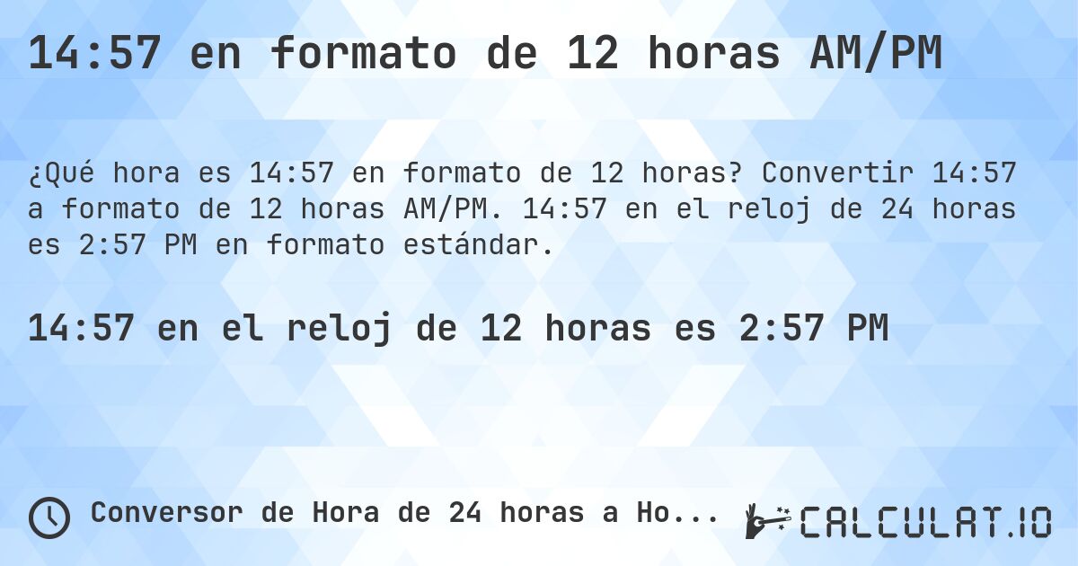 14:57 en formato de 12 horas AM/PM. Convertir 14:57 a formato de 12 horas AM/PM. 14:57 en el reloj de 24 horas es 2:57 PM en formato estándar.