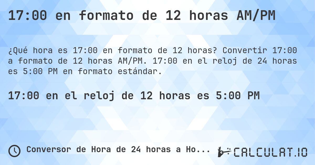 17:00 en formato de 12 horas AM/PM. Convertir 17:00 a formato de 12 horas AM/PM. 17:00 en el reloj de 24 horas es 5:00 PM en formato estándar.