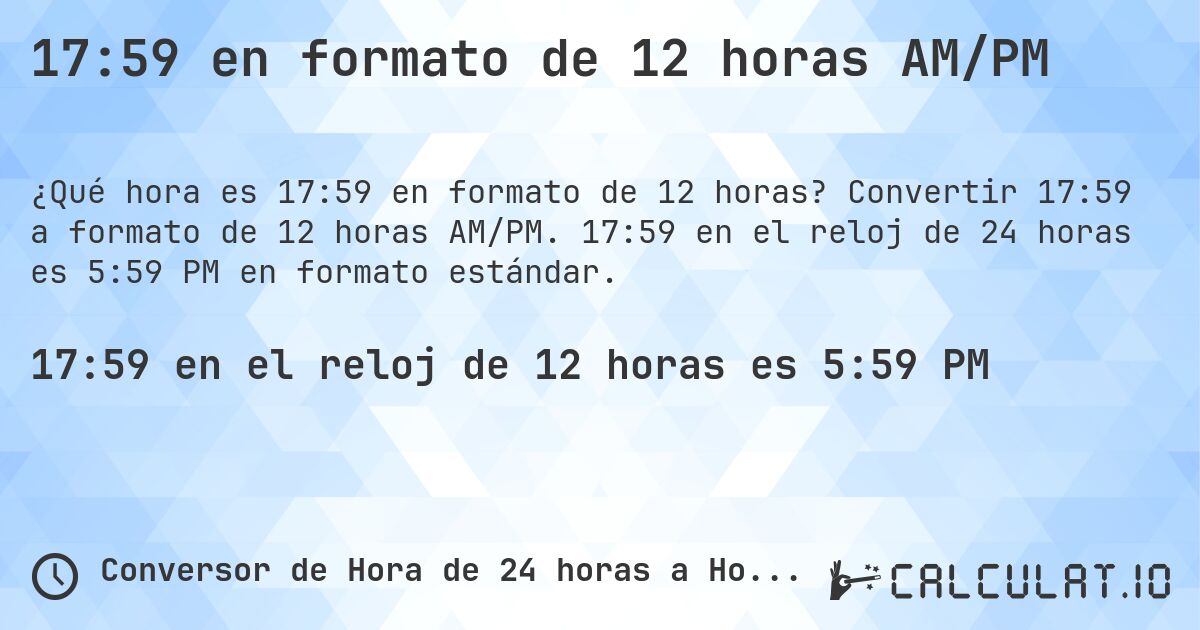 17:59 en formato de 12 horas AM/PM. Convertir 17:59 a formato de 12 horas AM/PM. 17:59 en el reloj de 24 horas es 5:59 PM en formato estándar.