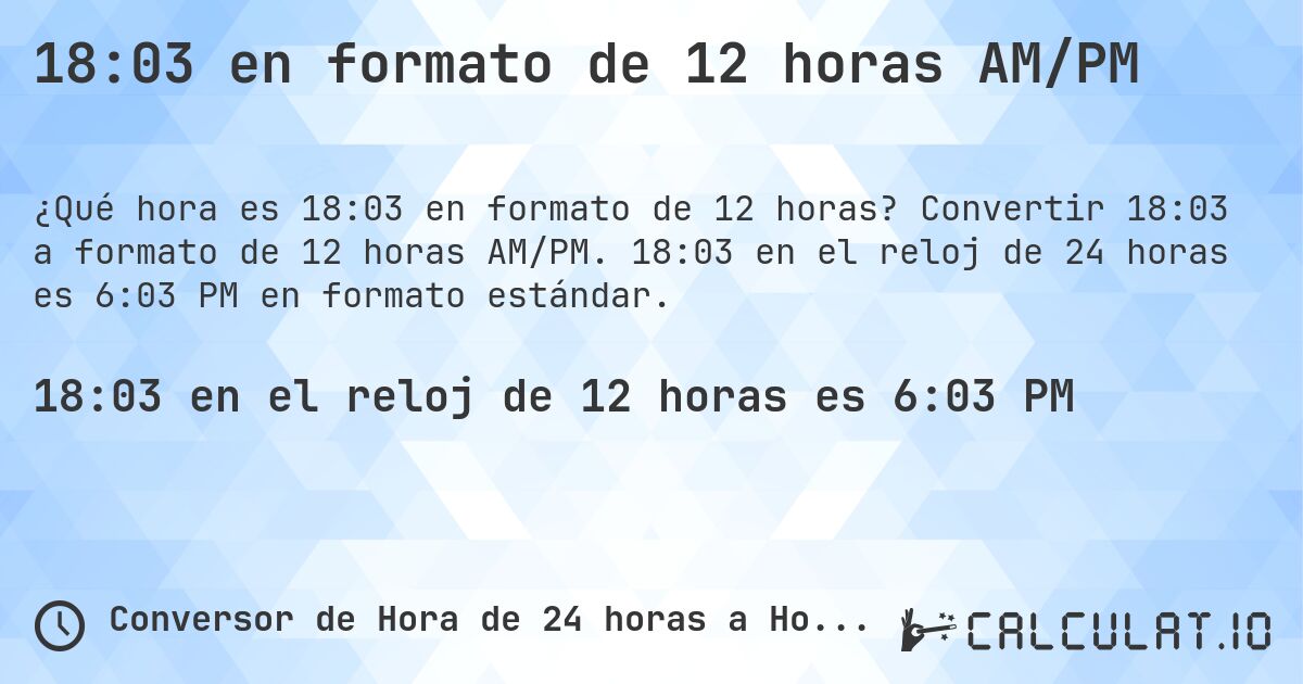 18:03 en formato de 12 horas AM/PM. Convertir 18:03 a formato de 12 horas AM/PM. 18:03 en el reloj de 24 horas es 6:03 PM en formato estándar.