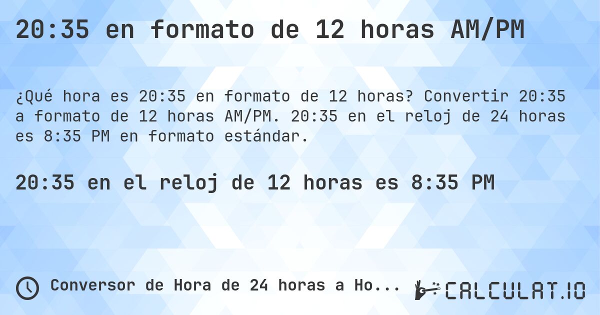 20:35 en formato de 12 horas AM/PM. Convertir 20:35 a formato de 12 horas AM/PM. 20:35 en el reloj de 24 horas es 8:35 PM en formato estándar.