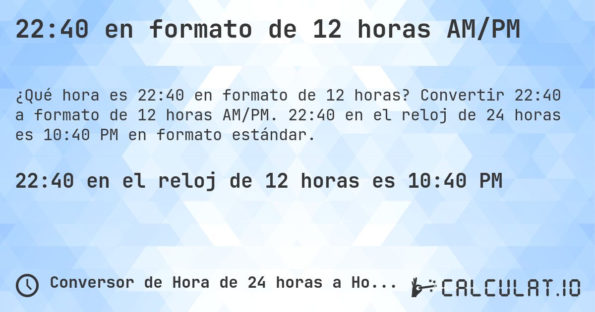 22:40 en formato de 12 horas AM/PM. Convertir 22:40 a formato de 12 horas AM/PM. 22:40 en el reloj de 24 horas es 10:40 PM en formato estándar.