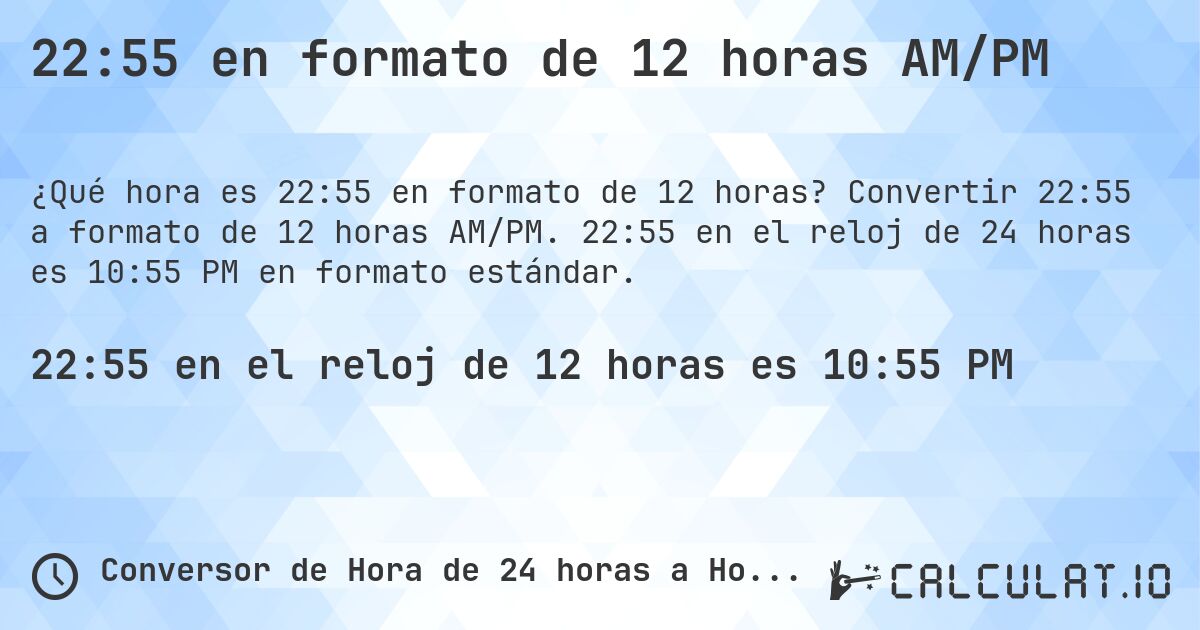22:55 en formato de 12 horas AM/PM. Convertir 22:55 a formato de 12 horas AM/PM. 22:55 en el reloj de 24 horas es 10:55 PM en formato estándar.