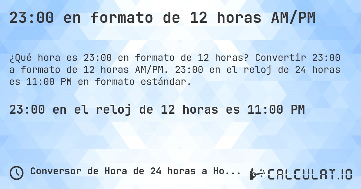 23:00 en formato de 12 horas AM/PM. Convertir 23:00 a formato de 12 horas AM/PM. 23:00 en el reloj de 24 horas es 11:00 PM en formato estándar.