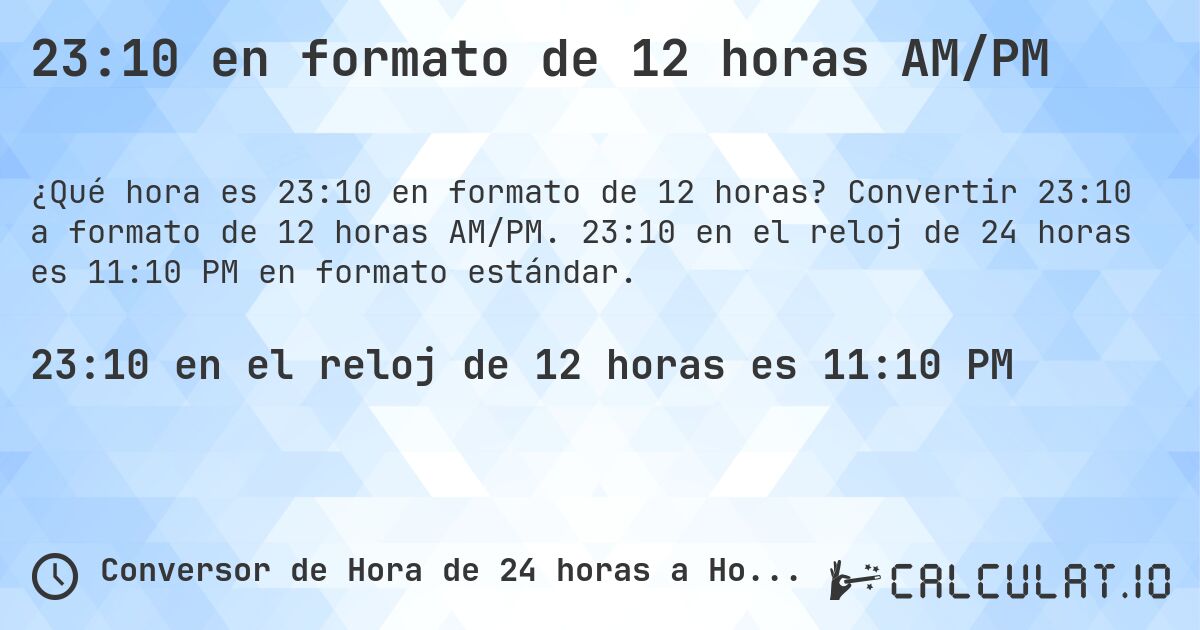 23:10 en formato de 12 horas AM/PM. Convertir 23:10 a formato de 12 horas AM/PM. 23:10 en el reloj de 24 horas es 11:10 PM en formato estándar.