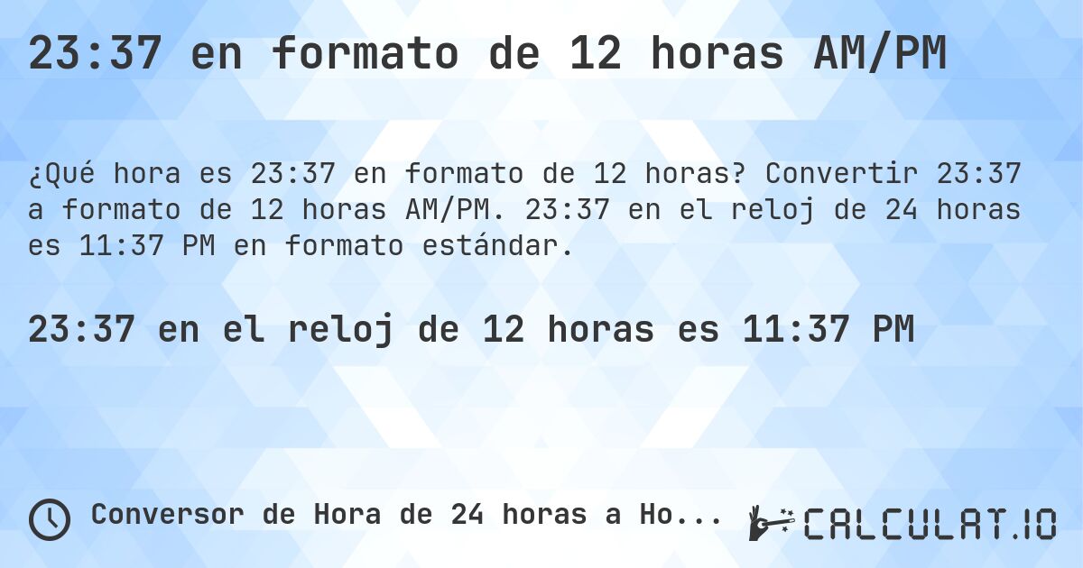 23:37 en formato de 12 horas AM/PM. Convertir 23:37 a formato de 12 horas AM/PM. 23:37 en el reloj de 24 horas es 11:37 PM en formato estándar.