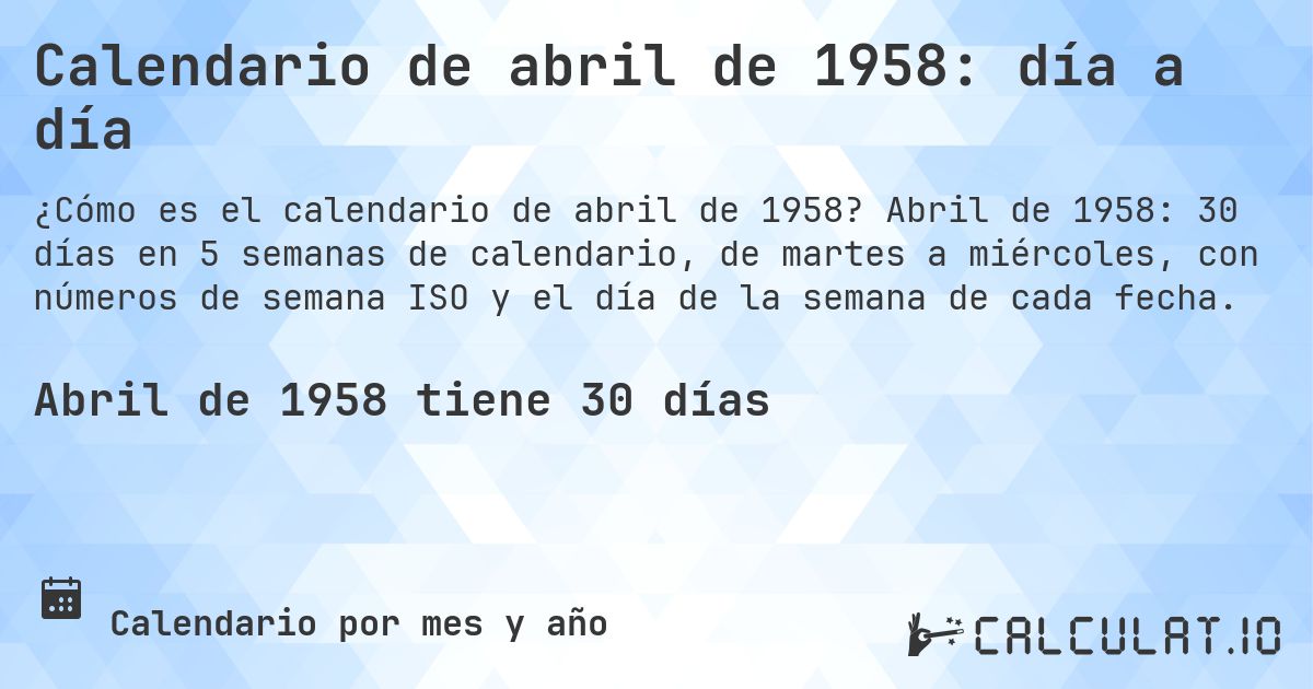 Calendario de abril de 1958: día a día. Abril de 1958: 30 días en 5 semanas de calendario, de martes a miércoles, con números de semana ISO y el día de la semana de cada fecha.