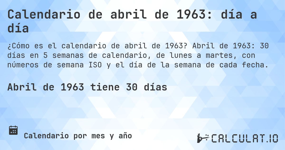 Calendario de abril de 1963: día a día. Abril de 1963: 30 días en 5 semanas de calendario, de lunes a martes, con números de semana ISO y el día de la semana de cada fecha.