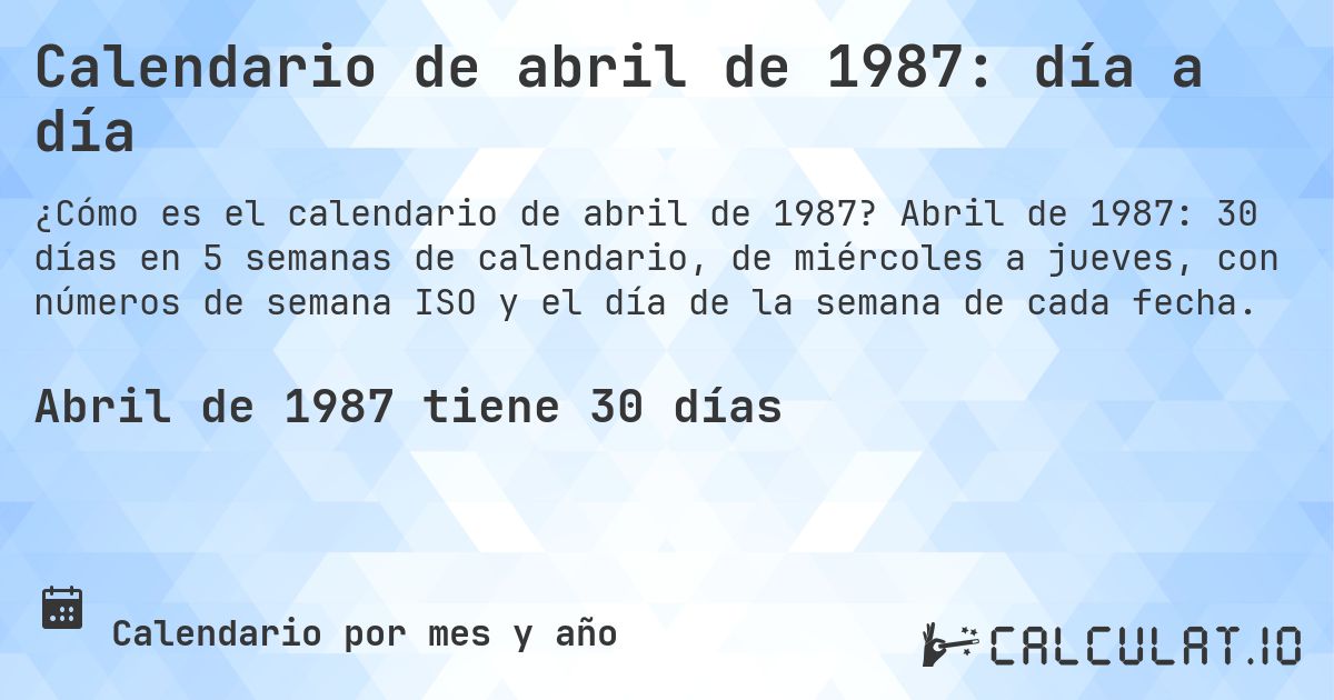 Calendario de abril de 1987: día a día. Abril de 1987: 30 días en 5 semanas de calendario, de miércoles a jueves, con números de semana ISO y el día de la semana de cada fecha.