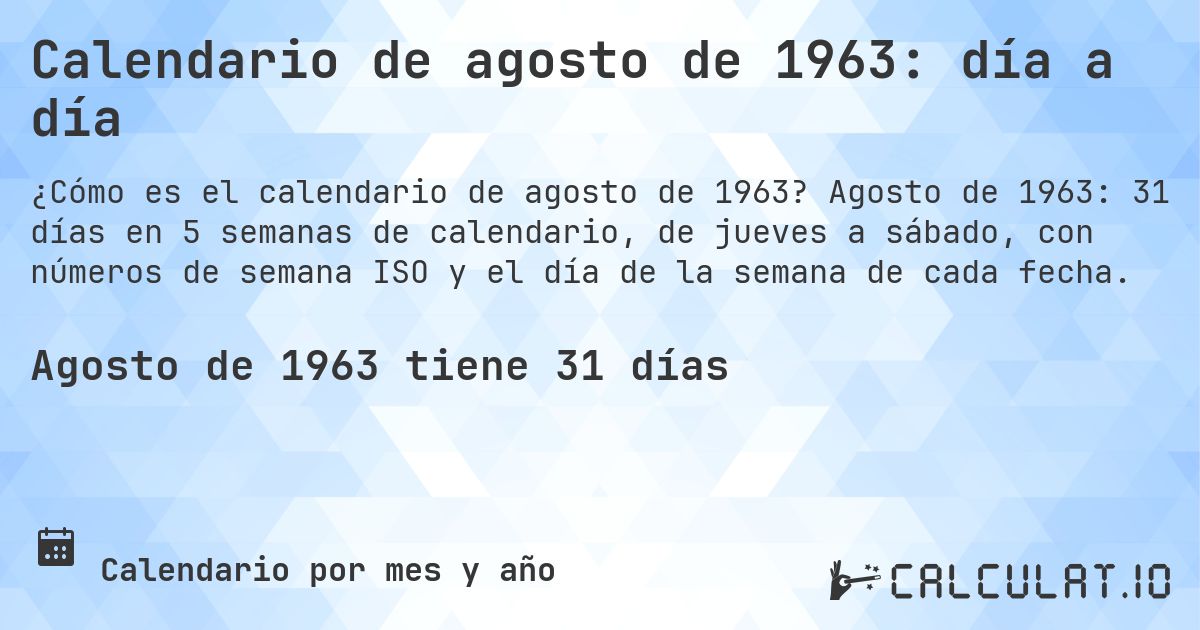 Calendario de agosto de 1963: día a día. Agosto de 1963: 31 días en 5 semanas de calendario, de jueves a sábado, con números de semana ISO y el día de la semana de cada fecha.