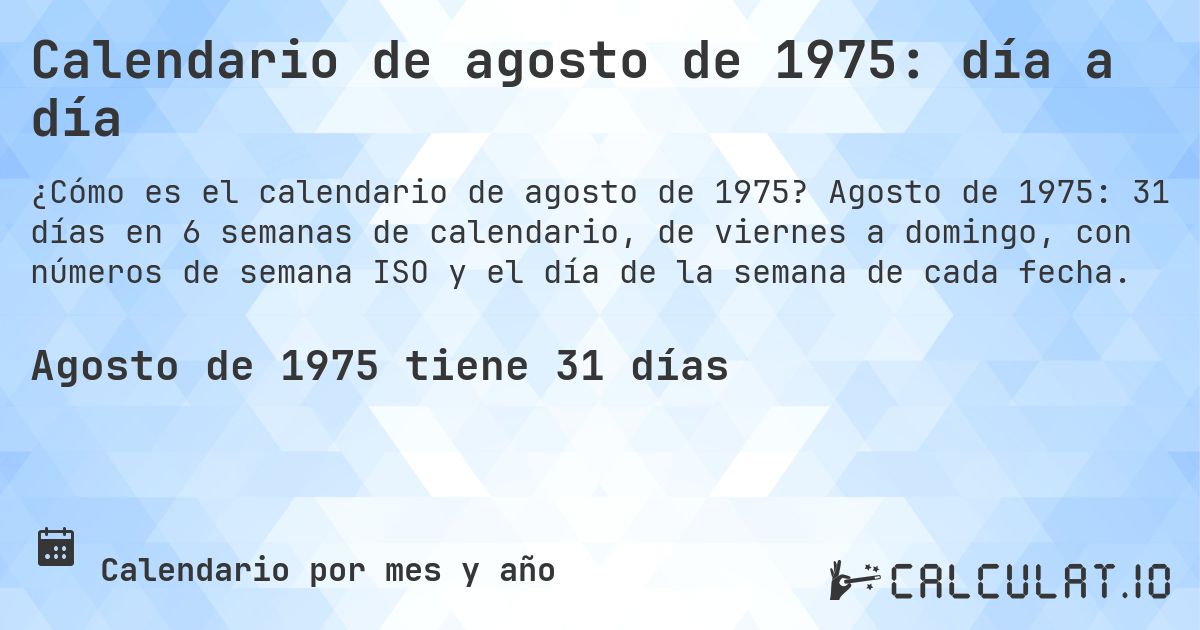 Calendario de agosto de 1975: día a día. Agosto de 1975: 31 días en 6 semanas de calendario, de viernes a domingo, con números de semana ISO y el día de la semana de cada fecha.