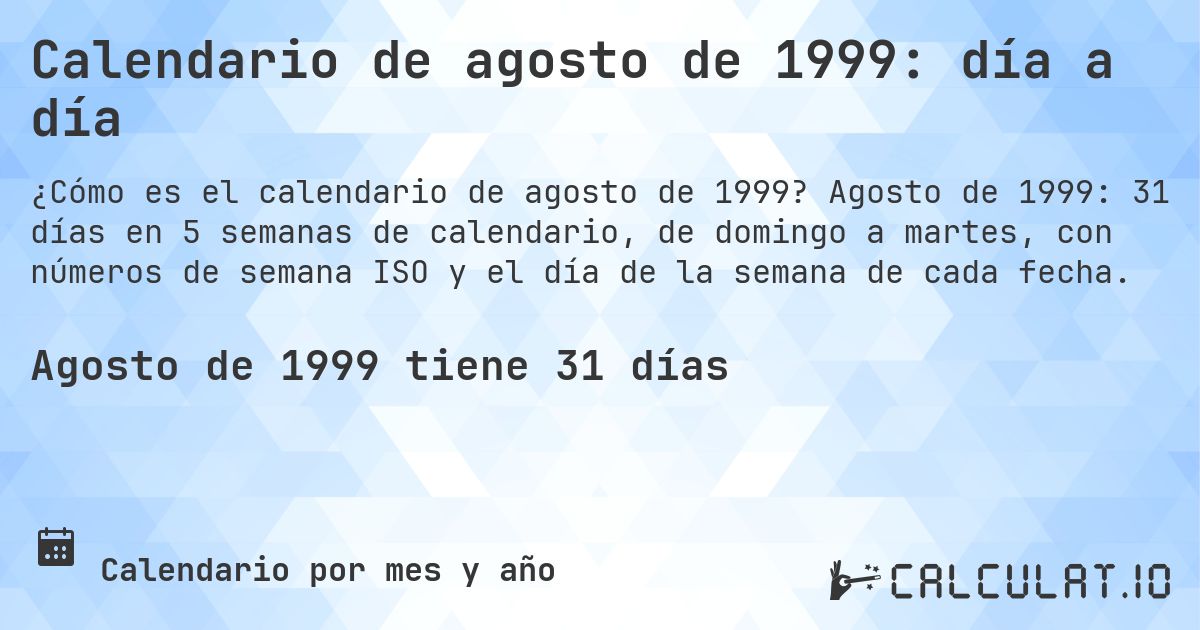 Calendario de agosto de 1999: día a día. Agosto de 1999: 31 días en 5 semanas de calendario, de domingo a martes, con números de semana ISO y el día de la semana de cada fecha.